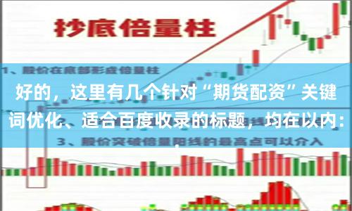 好的，这里有几个针对“期货配资”关键词优化、适合百度收录的标题，均在以内：
