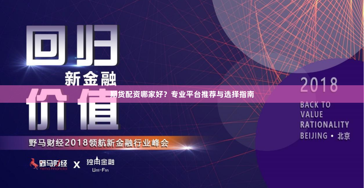 期货配资哪家好？专业平台推荐与选择指南