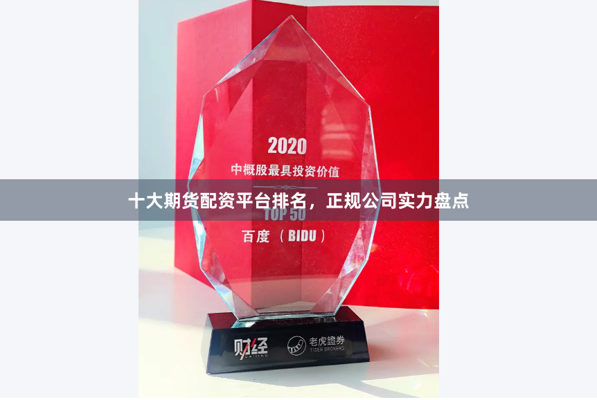 十大期货配资平台排名，正规公司实力盘点