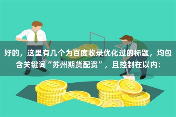 好的，这里有几个为百度收录优化过的标题，均包含关键词“苏州期货配资”，且控制在以内：