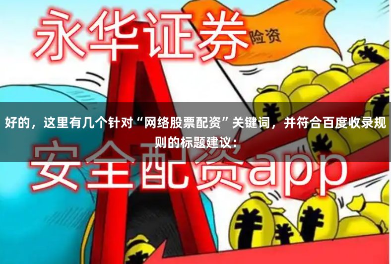 好的，这里有几个针对“网络股票配资”关键词，并符合百度收录规则的标题建议：