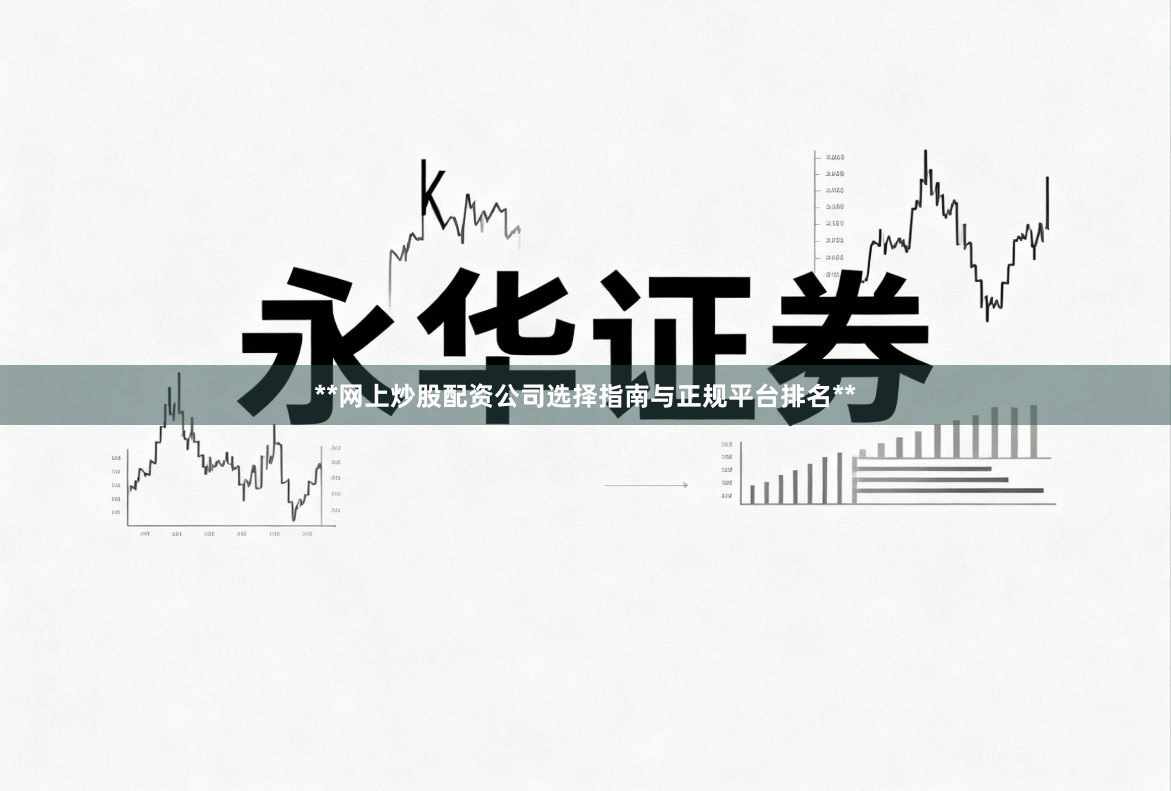 **网上炒股配资公司选择指南与正规平台排名**